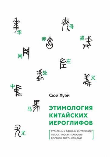 Хуэй Сюй - Этимология китайских иероглифов. Сто самых важных китайских иероглифов, которые должен знать #1