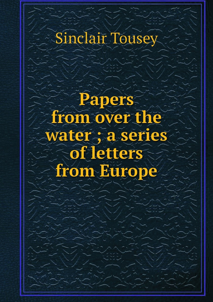 Papers from over the water ; a series of letters from Europe #1