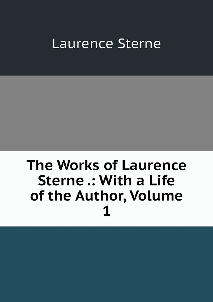 The Works of Laurence Sterne .: With a Life of the Author, Volume 1 | Sterne Laurence #1