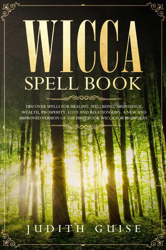 Wicca Spell Book. Discover Spells for Healing, Wellbeing, Abundance, Wealth, Prosperity, Love and Relationships. #1