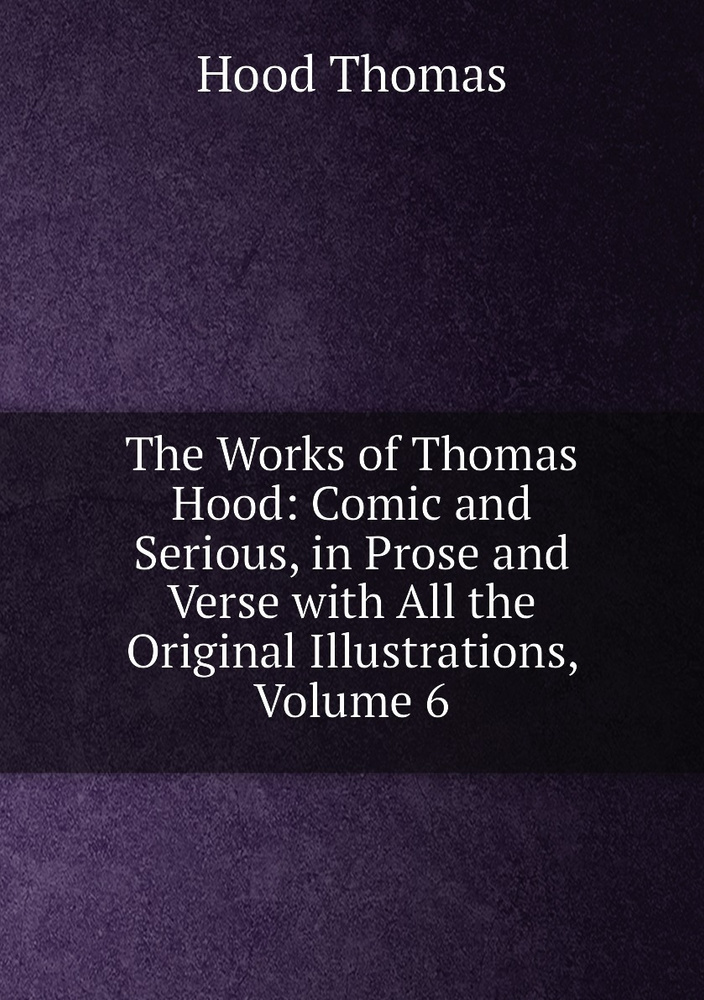 The Works of Thomas Hood: Comic and Serious, in Prose and Verse with All the Original Illustrations, #1