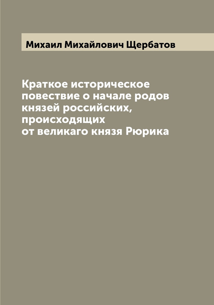 Краткое историческое повествие о начале родов князей российских, происходящих от великаго князя Рюрика #1