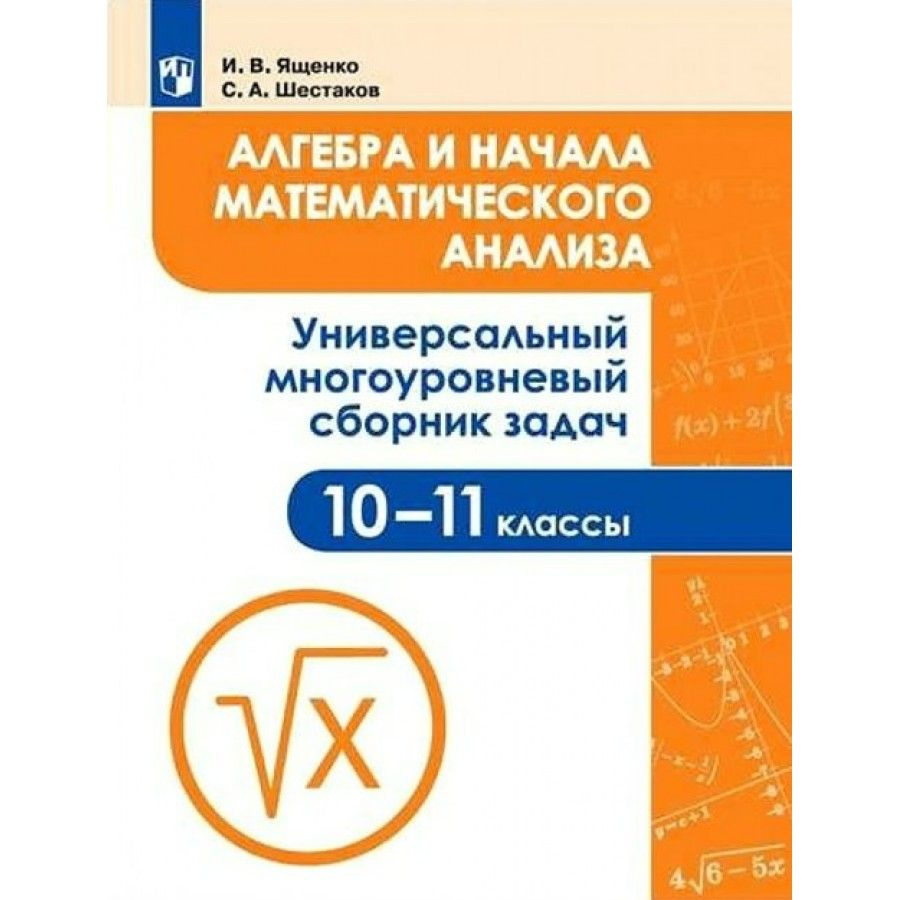 Алгебра и начала математического анализа. 10 - 11 класс. Универсальный  многоуровневый сборник задач. Учебное пособие. Ященко И.В. - купить с  доставкой по выгодным ценам в интернет-магазине OZON (700750613)