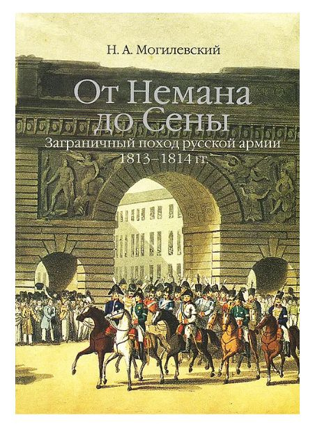 От Немана до Сены. Заграничный поход русской армии 1813-1814 гг. | Могилевский Николай Алексеевич  #1