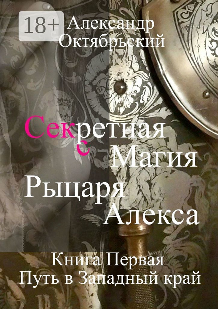 Секретная магия рыцаря Алекса. Книга Первая. Путь в Западный край | Октябрьский Александр  #1