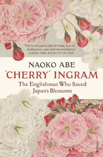 Naoko Abe - 'Cherry' Ingram. The Englishman Who Saved Japan s Blossoms #1