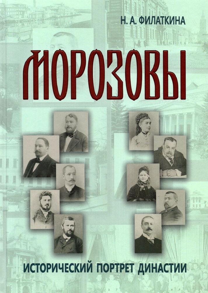 Морозовы. Исторический портрет династии (конец XVIII - начало XX века) | Филаткина Наталия Александровна #1