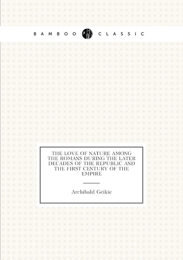 The love of nature among the Romans during the later decades of the republic and the first century of #1