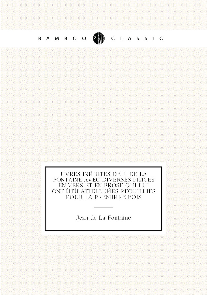 uvres inedites de J. de La Fontaine avec diverses pieces en vers et en prose qui lui ont ete attribuees #1