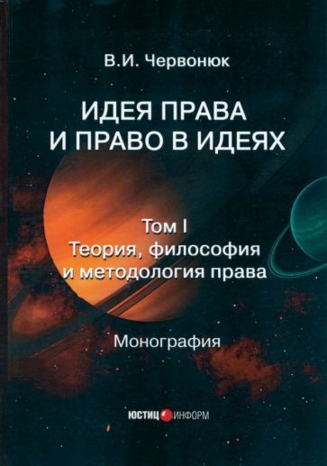 В. Червонюк - Идея права и право в идеях. В 2 томах. Том I. Теория, философия и методология права. Монография #1