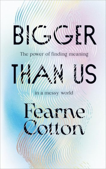 Fearne Cotton - Bigger Than Us. The power of finding meaning in a messy world | Cotton Fearne #1
