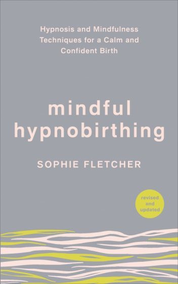 Sophie Fletcher - Mindful Hypnobirthing. Hypnosis and Mindfulness Techniques for a Calm and Confident #1
