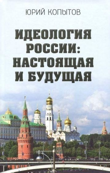 Идеология России: настоящая и будущая | Копытов Юрий Федорович  #1