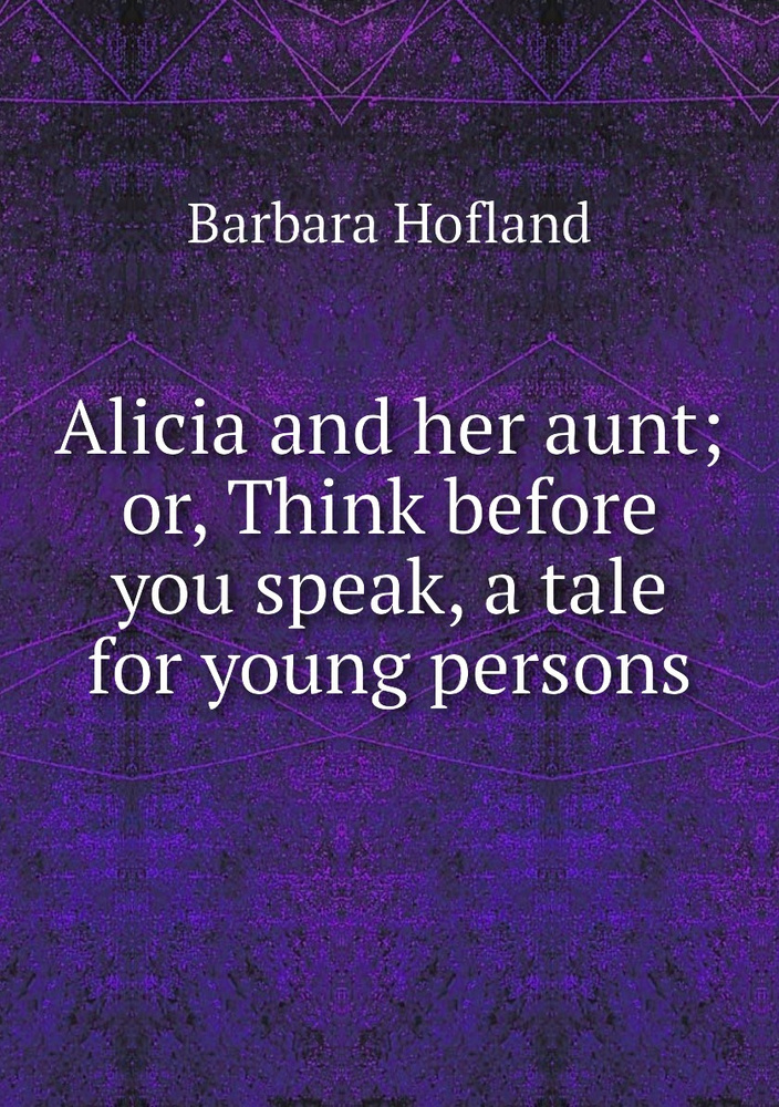 Alicia and her aunt; or, Think before you speak, a tale for young persons #1