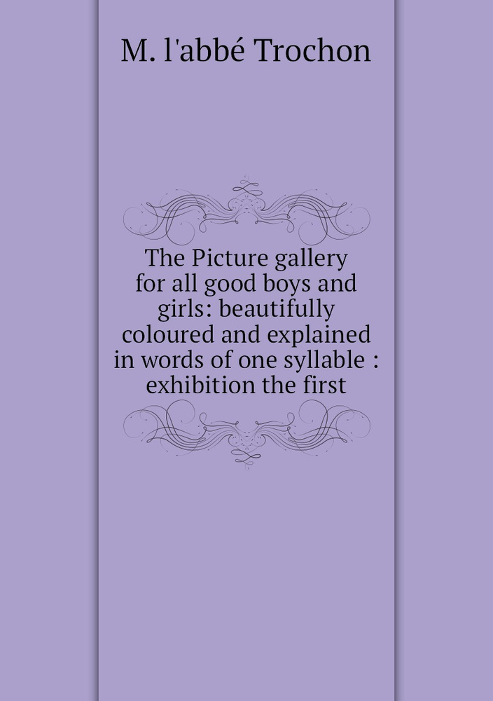 The Picture gallery for all good boys and girls: beautifully coloured and explained in words of one syllable #1