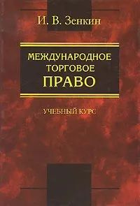 Международное торговое право. Учебный курс / И.В. Зенкин (С автографом автора) | Зенкин Игорь Викторович #1