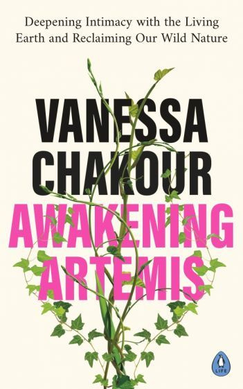 Vanessa Chakour - Awakening Artemis. Deepening Intimacy with the Living Earth and Reclaiming Our Wild #1