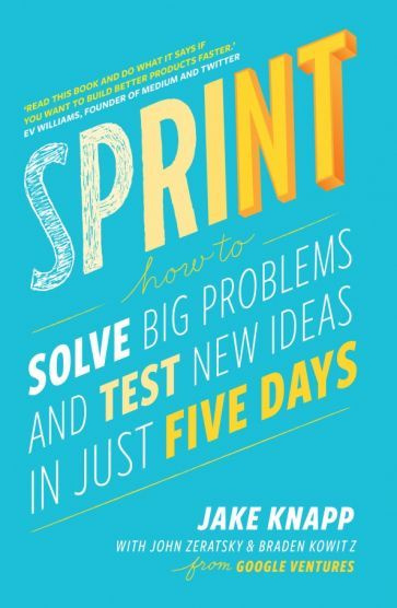 Knapp, Zeratsky - Sprint. How to Solve Big Problems and Test New Ideas in Just Five Days | Kowitz Braden, #1