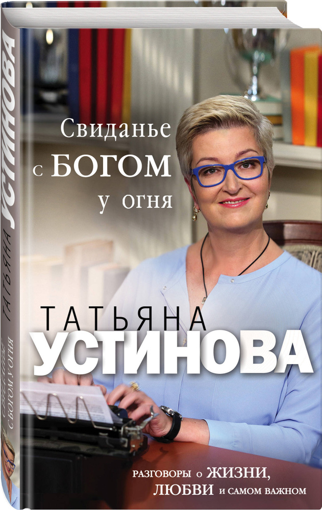 Свиданье с Богом у огня: Разговоры о жизни, любви и самом важном | Устинова Татьяна Витальевна  #1