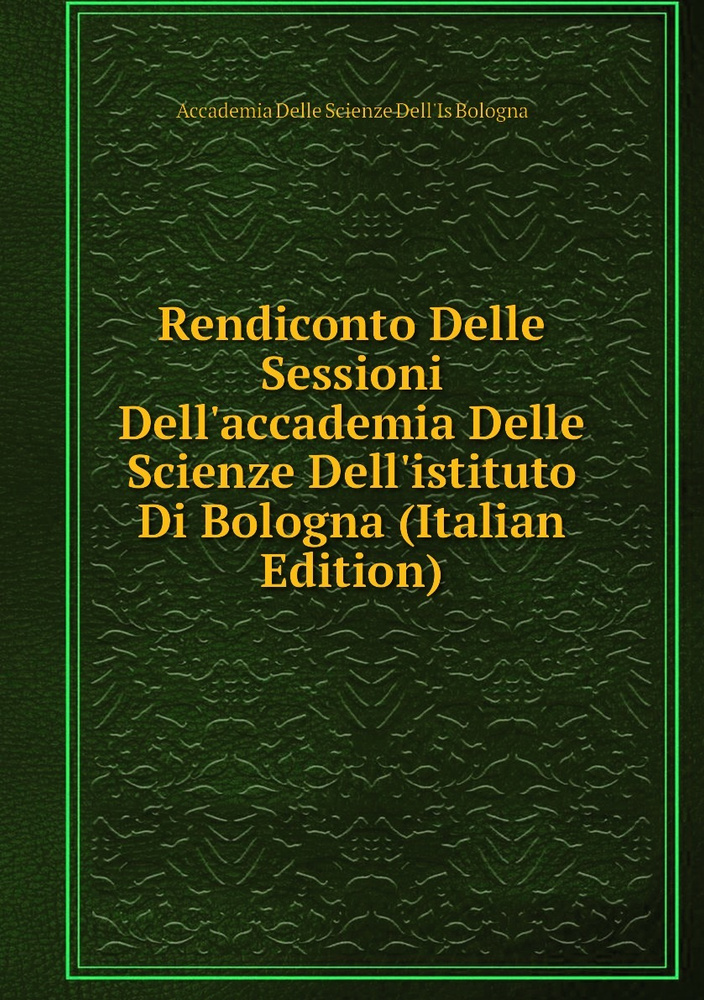 Rendiconto Delle Sessioni Dell'accademia Delle Scienze Dell'istituto Di Bologna (Italian Edition) #1