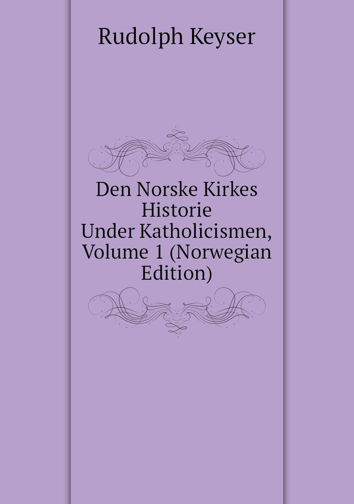 Den Norske Kirkes Historie Under Katholicismen, Volume 1 (Norwegian ...