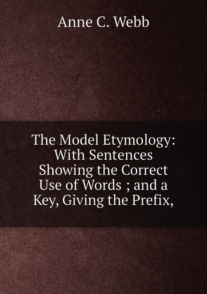 The Model Etymology With Sentences Showing the Correct Use of Words