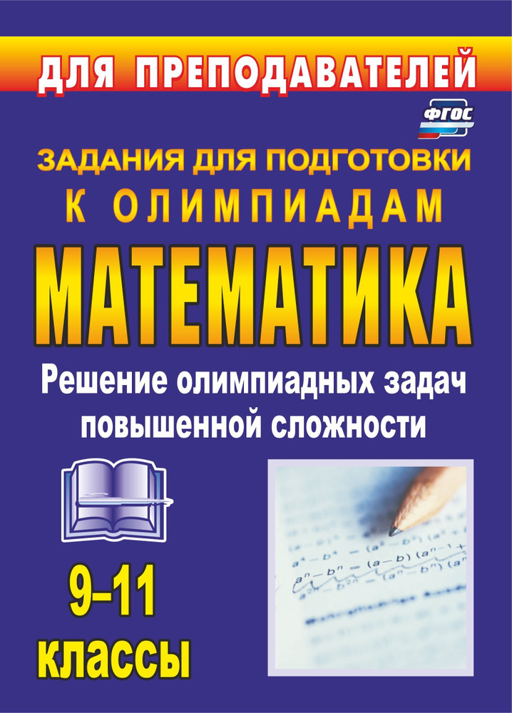 Олимпиадные задания по математике. 9-11 классы: решение олимпиадных задач повышенной сложности  #1