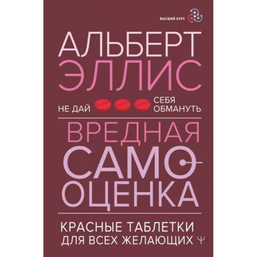 Не дай себя обмануть. Вредная самооценка. Красные таблетки для всех желающих. А. Эллис  #1