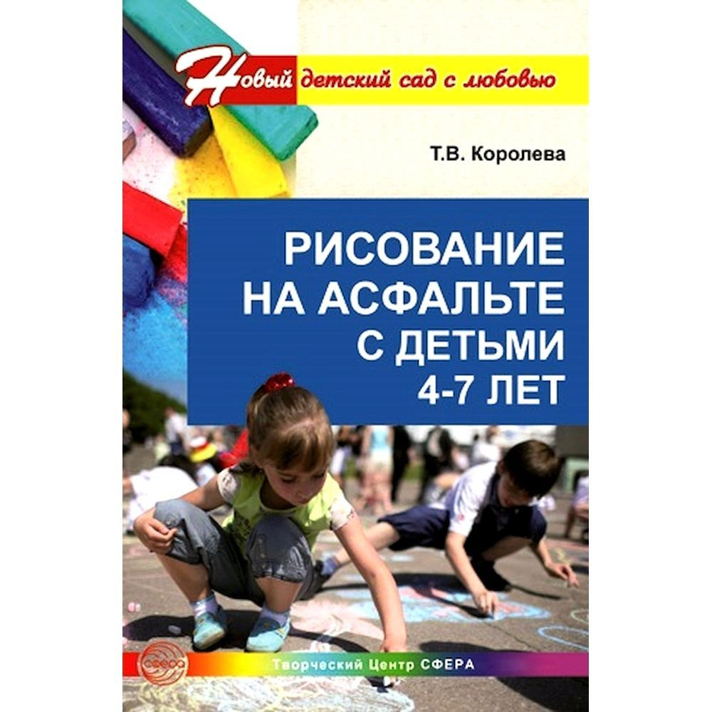 Методическое пособие. Рисование на асфальте с детьми 4-7 лет. Занятия по художественному развитию | Королева #1