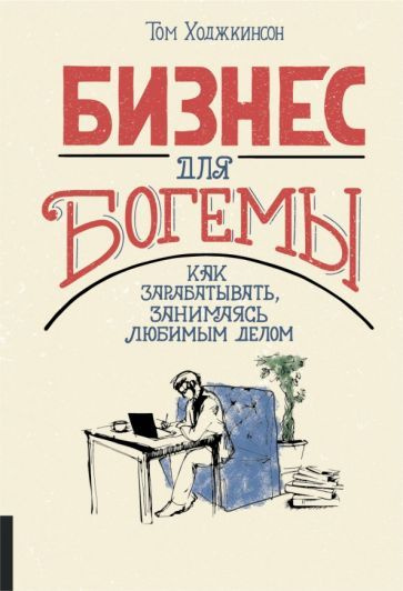 Том Ходжкинсон - Бизнес для богемы. Как зарабатывать, занимаясь любимым делом | Ходжкинсон Том  #1