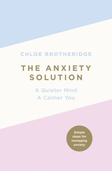 Chloe Brotheridge - The Anxiety Solution. A Quieter Mind, a Calmer You | Brotheridge Chloe #1