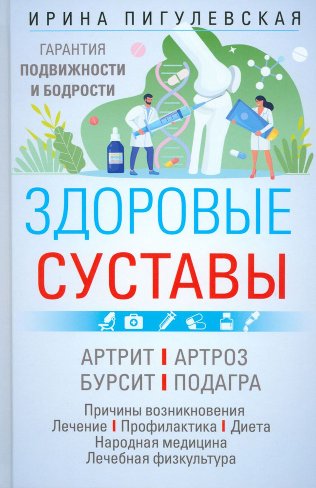 Здоровые суставы. Гарантия подвижности и бодрости. Артрит. Артроз. Бурсит. Подагра | Пигулевская Ирина #1