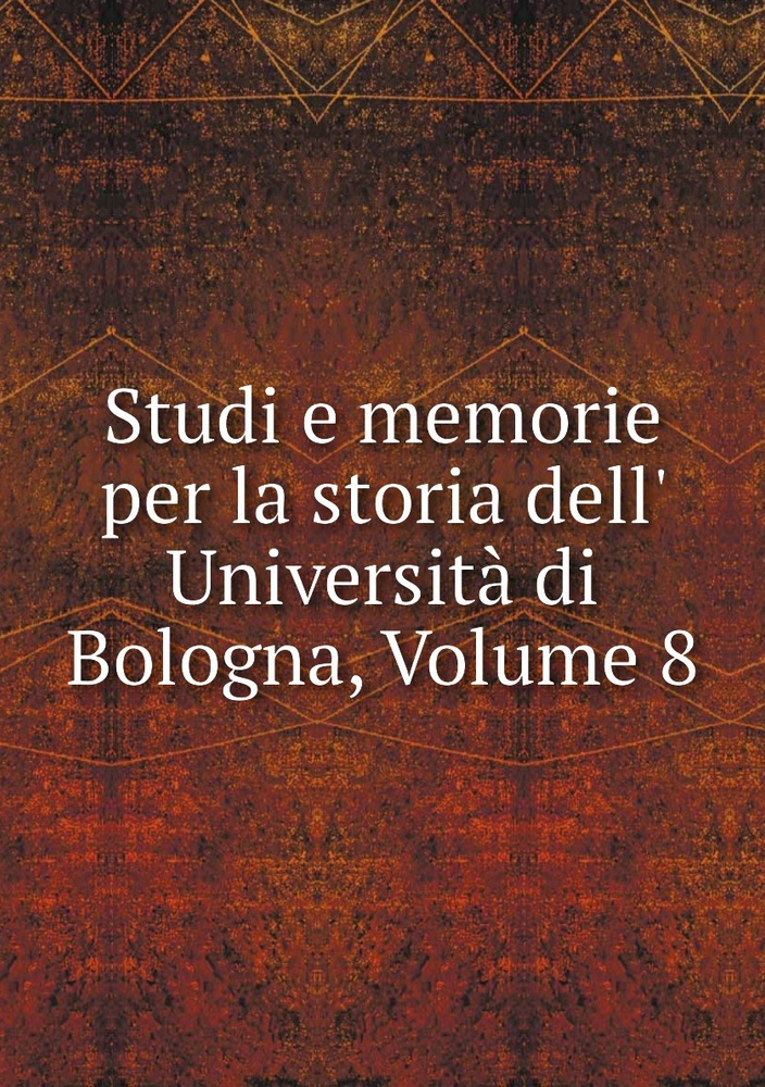 Studi e memorie per la storia dell' Universita di Bologna, Volume 8 #1