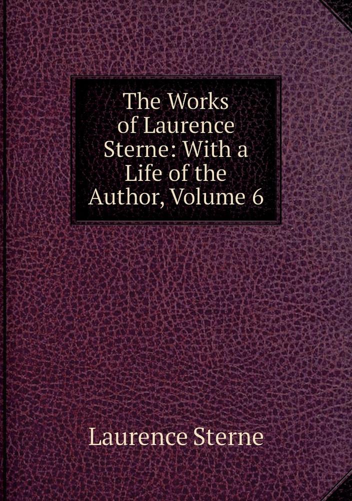 The Works of Laurence Sterne: With a Life of the Author, Volume 6 | Sterne Laurence #1
