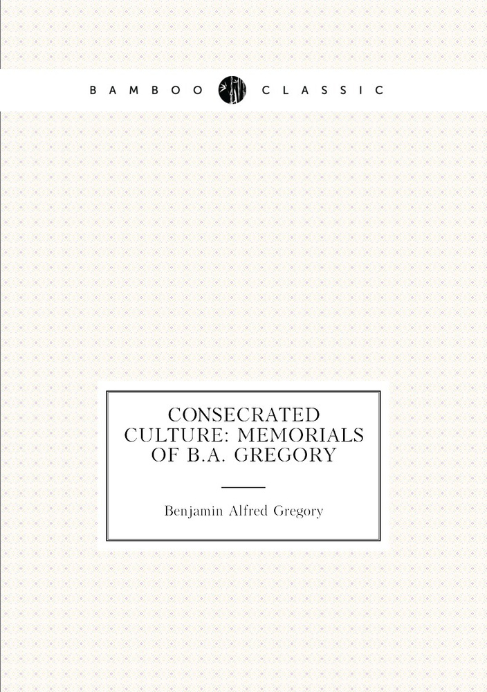 Consecrated Culture: Memorials of B.a. Gregory #1