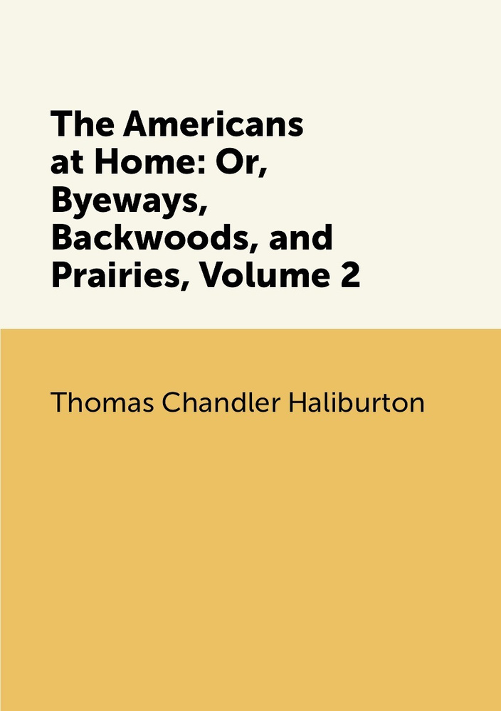 The Americans at Home: Or, Byeways, Backwoods, and Prairies, Volume 2 #1