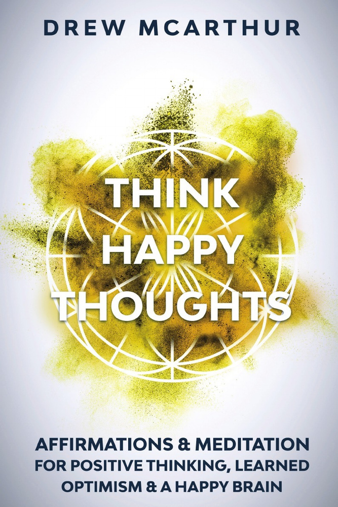 Think Happy Thoughts Affirmations and Meditation for Positive Thinking, Learned Optimism and A Happy #1