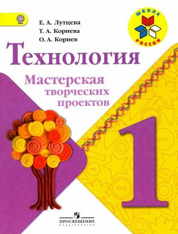 Лутцева, Корнева - Технология. Мастерская творческих проектов. 1 класс. Учебное пособие. ФГОС | Корнев #1