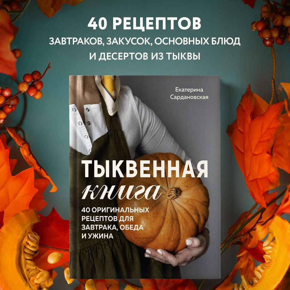 Тыквенная книга. 40 оригинальных рецептов для завтрака, обеда и ужина |  Сардановская Екатерина Александровна - купить с доставкой по выгодным ценам  в интернет-магазине OZON (1152241510)