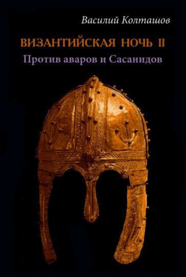 Василий Колташов - Византийская ночь-II. Против аваров и Сасанидов | Колташов Василий Георгиевич  #1