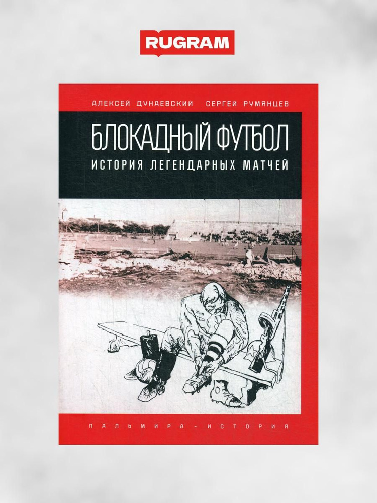 Блокадный футбол: история легендарных матчей | Дунаевский Алексей Львович, Румянцев Сергей Анатольевич #1