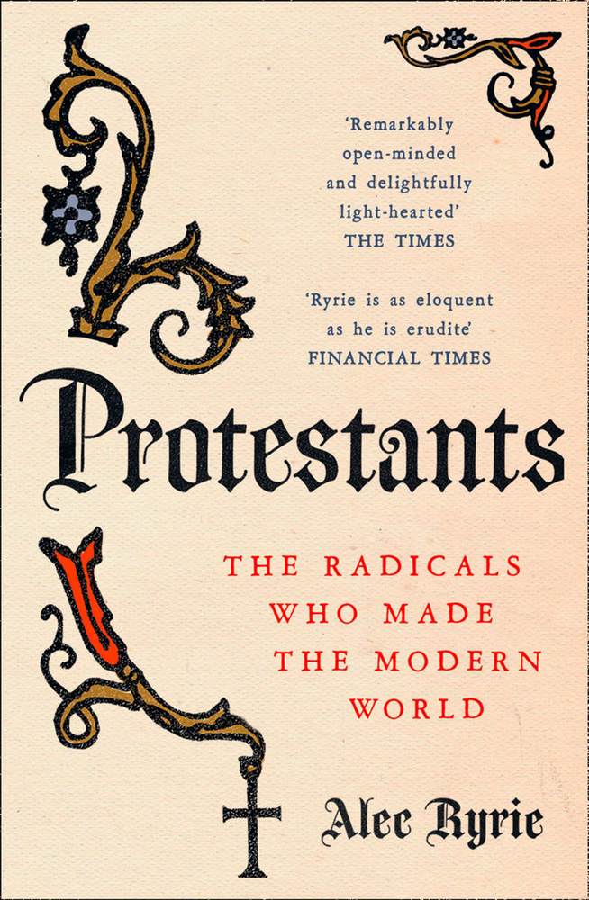 Protestants. The Radicals Who Made the Modern World / Ryrie Alec / Книга на Английском | Ryrie Alec  #1