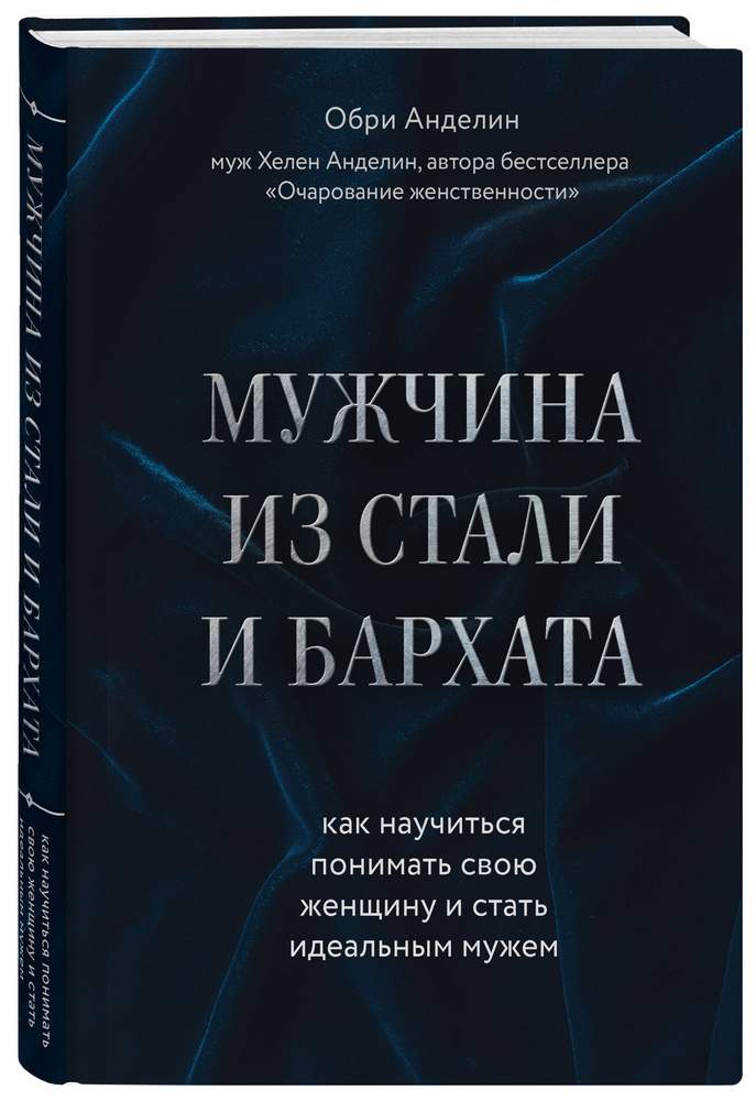 Мужчина из стали и бархата. Как научиться понимать свою женщину и стать идеальным мужем | Анделин Обри #1