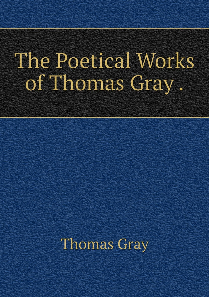 The Poetical Works of Thomas Gray . | Gray Thomas #1