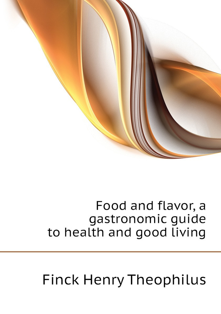 Food and flavor, a gastronomic guide to health and good living #1