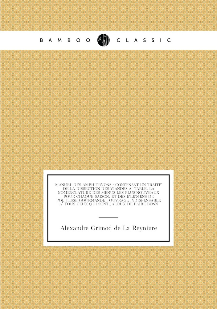 Manuel des amphitryons : contenant un traite de la dissection des viandes a table, la nomenclature des #1