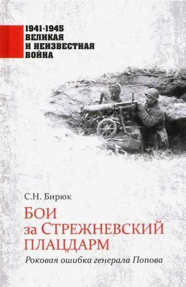 Сергей Бирюк - Бои за Стрежневский плацдарм. Роковая ошибка генерала Попова | Бирюк Сергей Николаевич #1