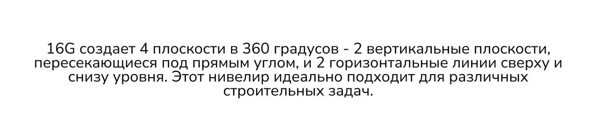 16G создает 4 плоскости в 360 градусов - 2 вертикальные плоскости, пересекающиеся под прямым углом, и 2 горизонтальные линии сверху и снизу уровня. Этот нивелир идеально подходит для различных строительных задач.