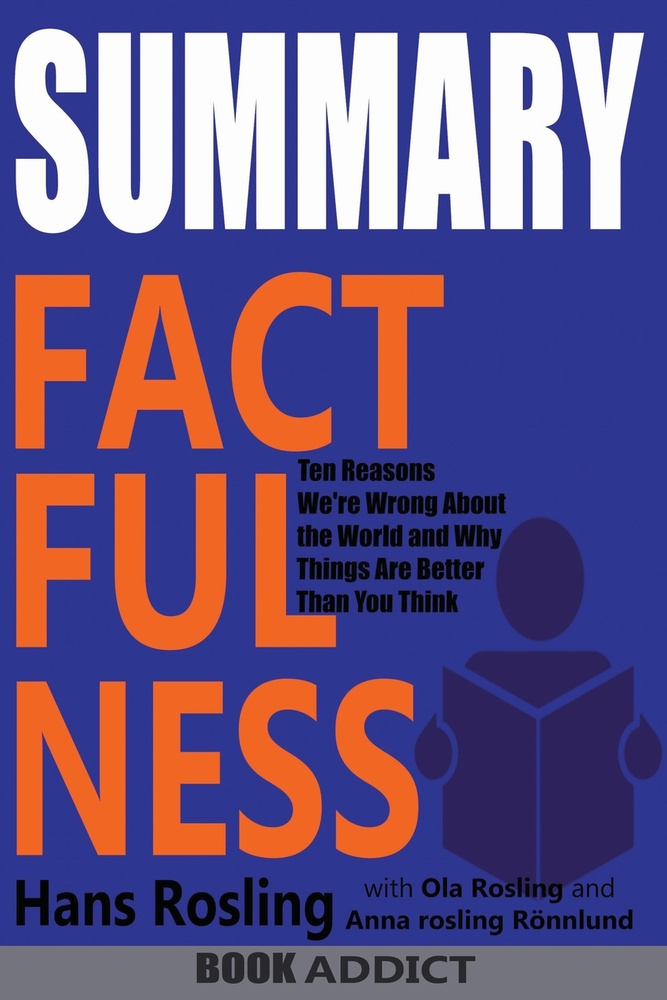 SUMMARY Of Factfulness. Ten Reasons We're Wrong About the World--and Why Things Are Better Than You Think #1