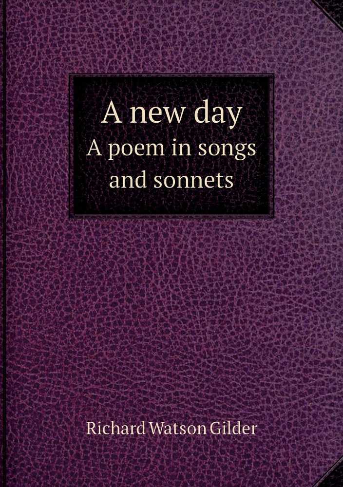 A new day. A poem in songs and sonnets | Gilder Richard Watson #1